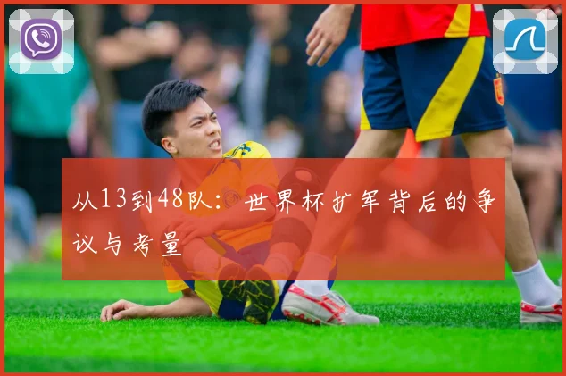 从13到48队：世界杯扩军背后的争议与考量